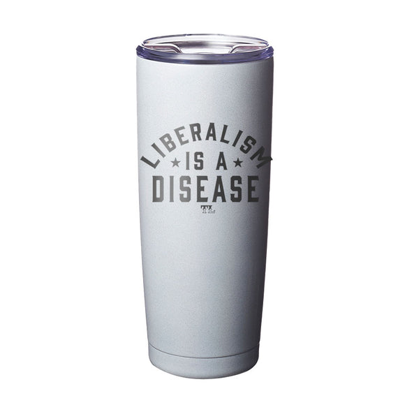 Liberalism Is A Disease Laser Etched Tumbler
